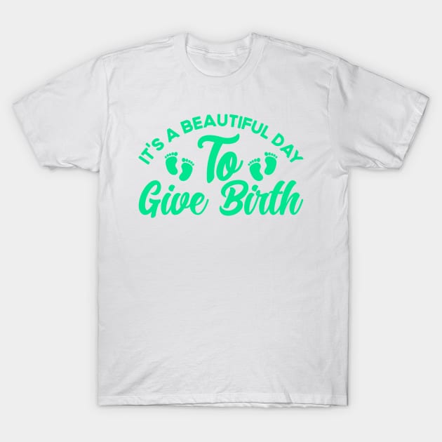 Nurse Midwife Birth Worker Beatiful Day To Give Birth T-Shirt by Toeffishirts